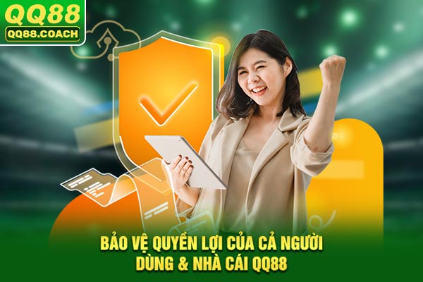 Bảo vệ quyền lợi của cả người dùng & nhà cái QQ88