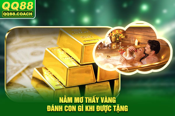 Nằm mơ thấy vàng đánh con gì khi được tặng
